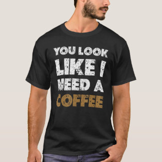 Camiseta Você Parece Que Precisa De Um Bebendo De Café 1