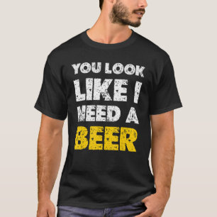 Camiseta Você Parece Que Precisa De Um Bebendo De Cerveja 1