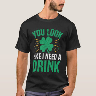 Camiseta Você parece que precisa de uma bebida Dia de São P