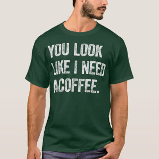 Camiseta Você Parece Que Preciso De Um Café Cafeine Caffein