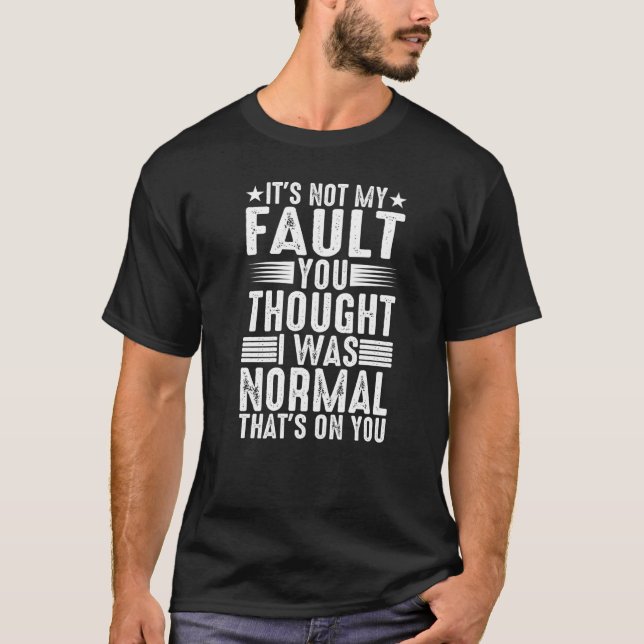 Camiseta Você pensou que eu era normal  A culpa é sua   (Frente)