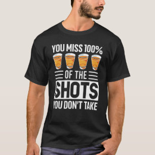Camiseta Você perde 100 dos tiros que você não tira Bebendo