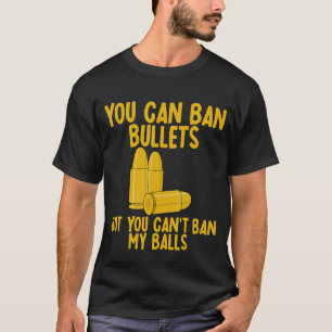 Camiseta Você pode banir balas, mas não pode banir minhas b
