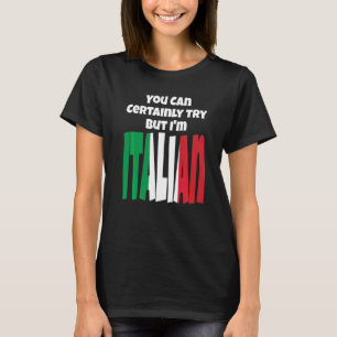 Camiseta Você pode certamente tentar, mas eu sou italiano B