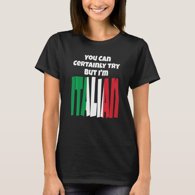 Camiseta Você pode certamente tentar, mas eu sou italiano B (Frente)