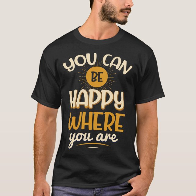 Camiseta Você Pode Estar Feliz Onde Você Está (Frente)