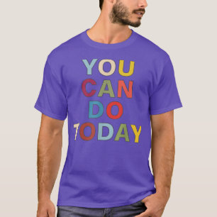Camiseta Você pode fazer hoje motivação e inspiração dizend