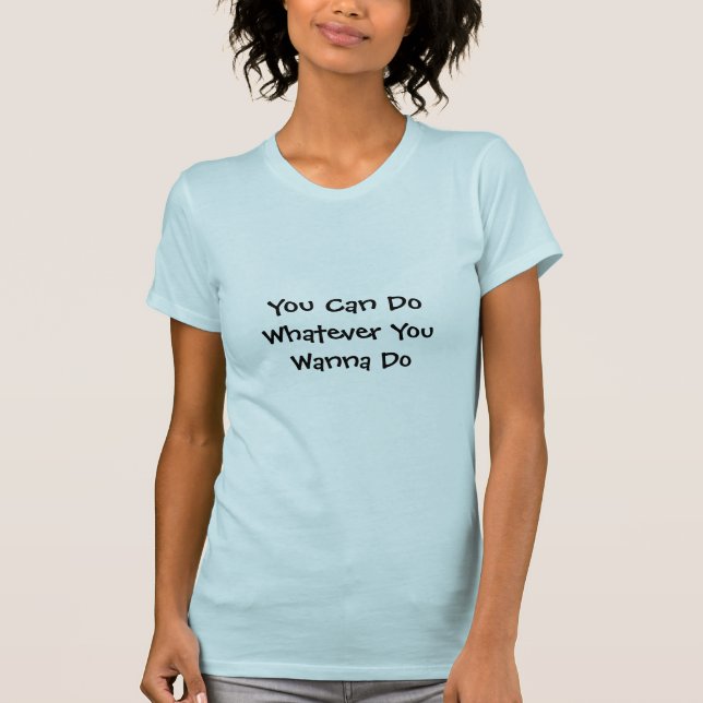Camiseta Você pode fazer o que quer que você quer fazer (Frente)