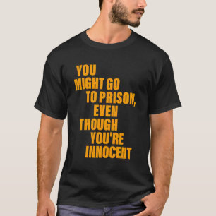 Camiseta Você Pode Ir Para A Prisão Mesmo Que Seja Inocente
