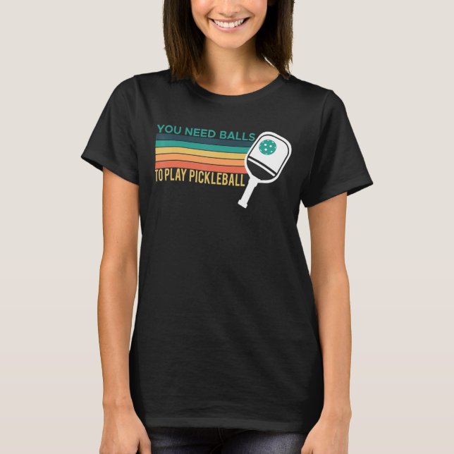 Camiseta Você Precisa De Bolas Para Jogar Jogador De Pickle (Frente)