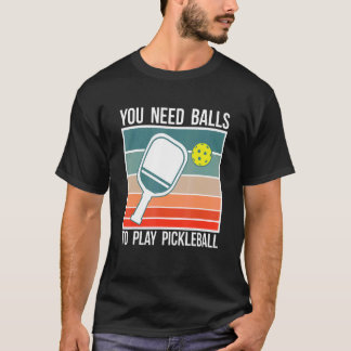 Camiseta Você Precisa De Bolas Para Jogar Pickleball Jogado