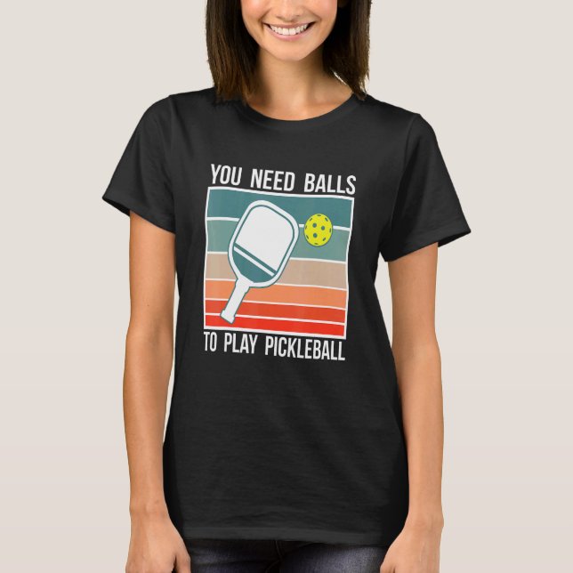 Camiseta Você Precisa De Bolas Para Jogar Pickleball Jogado (Frente)