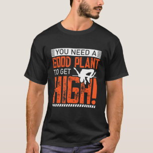 Camiseta Você Precisa De Uma Boa Planta Para Obter Elevado 