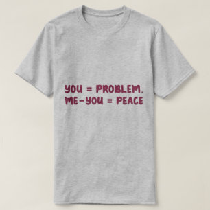 Camiseta Você = Problema Eu - Você = Paz Citação Engraçada 