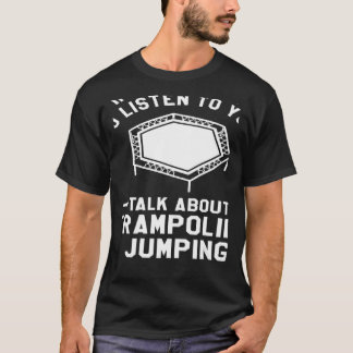 Camiseta Você Quer Que Eu O Ouça Falar Sobre Trampoline