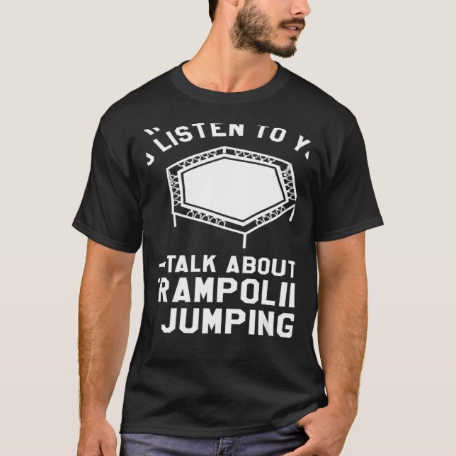 Camiseta Você Quer Que Eu O Ouça Falar Sobre Trampoline (Frente)