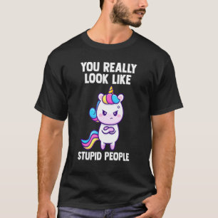 Camiseta Você Realmente Parece Estúpido Pessoas Unicórnios 