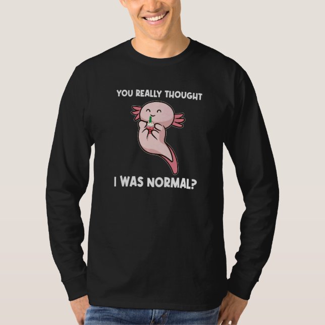 Camiseta Você Realmente Pensou Que Eu Era Axolotes Animais  (Frente)