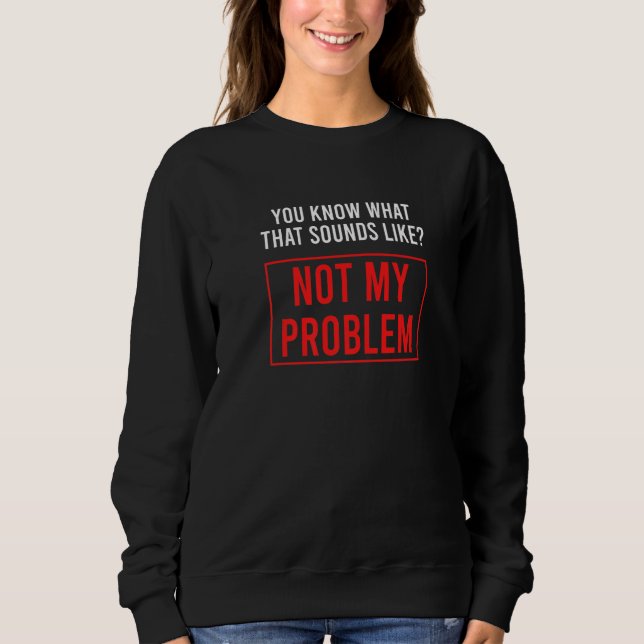 Camiseta Você sabe com o que isso soa? Não é meu problema   (Frente)