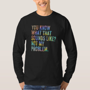 Camiseta Você Sabe Como Isso Soa Não É Meu Problema Sar