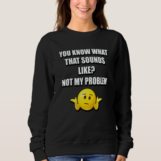 CAMISETA VOCÊ SABE O QUE ISSO SOA COMO NÃO É MEU PROBLEMA (Frente)
