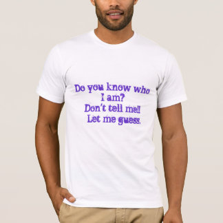 Camiseta Você sabe quem eu sou? Não me diga!!    Deixe-me…