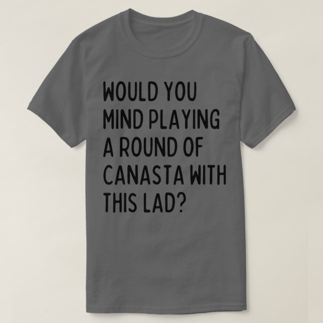 Camiseta Você se importaria de jogar canasta comigo 1 (Frente do Design)