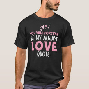 Camiseta Você Será Para Sempre Meu Amor Eterno Citação