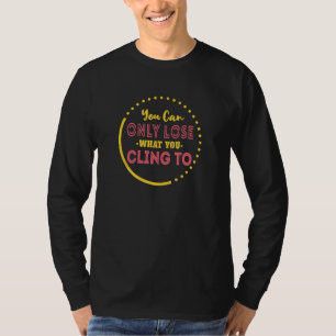 Camiseta Você Só Pode Perder Aquilo a Que Se Apega Motivac
