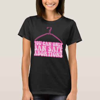 Camiseta Você Só Pode Proibir Abortos Seguros Por Escolha F