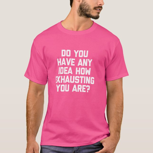 Camiseta Você Tem Alguma Ideia De Como Está Exausto - Funda (Frente)