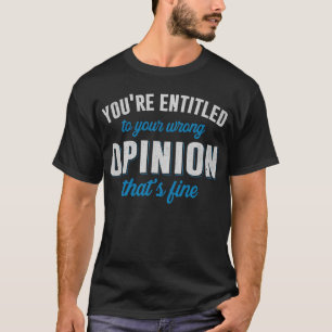 Camiseta Você tem direito a sua opinião errada, isso é bom