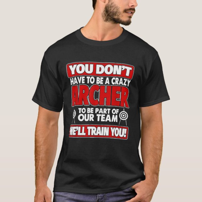 Camiseta Você Tem Que Estar Louco Bem Treinando Seu Arqueir (Frente)