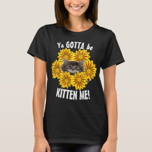 Camiseta Você Tem Que Estar Me Kitten! Gatinho Fofo e Giras