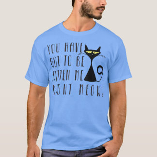 Camiseta Você Tem Que Ser Gatinho Para Mim Agora