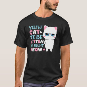 Camiseta Você Tem Que Ser Gatinho Para Mim Meow Kitty Gato