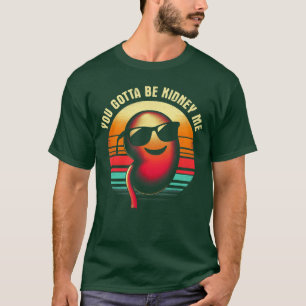 Camiseta Você Tem Que Ser Rins Me Piada de Palavra Gag Piad