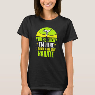 Camiseta Você Tem Sorte De Eu Estar Aqui Eu Poderia Ter Ido