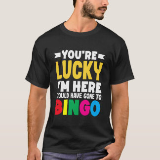 Camiseta Você tem Sorte de eu Estar Aqui, Poderia ter Ido a