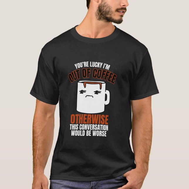 Camiseta Você tem Sorte que Eu Estou sem Café Piada Engraça (Frente)