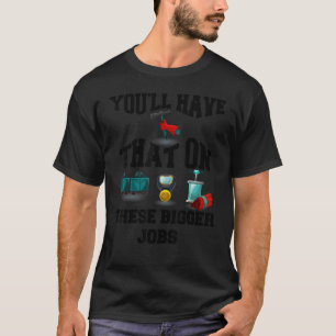 Camiseta Você terá isso nesses maiores empregos não à despa