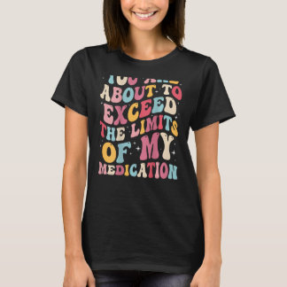 Camiseta Você Vai Ultrapassar Os Limites Da Minha Medicação