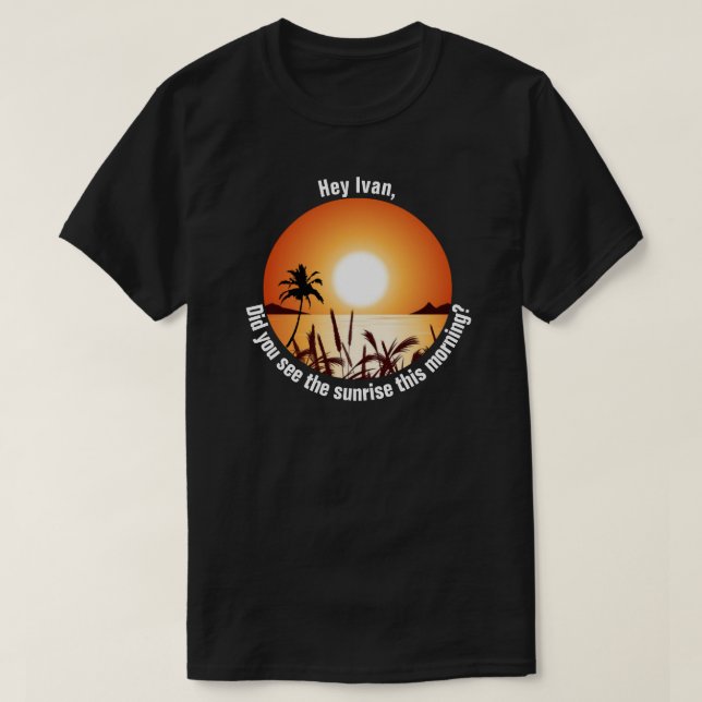Camiseta Você viu o nascer do sol esta manhã? (Frente do Design)