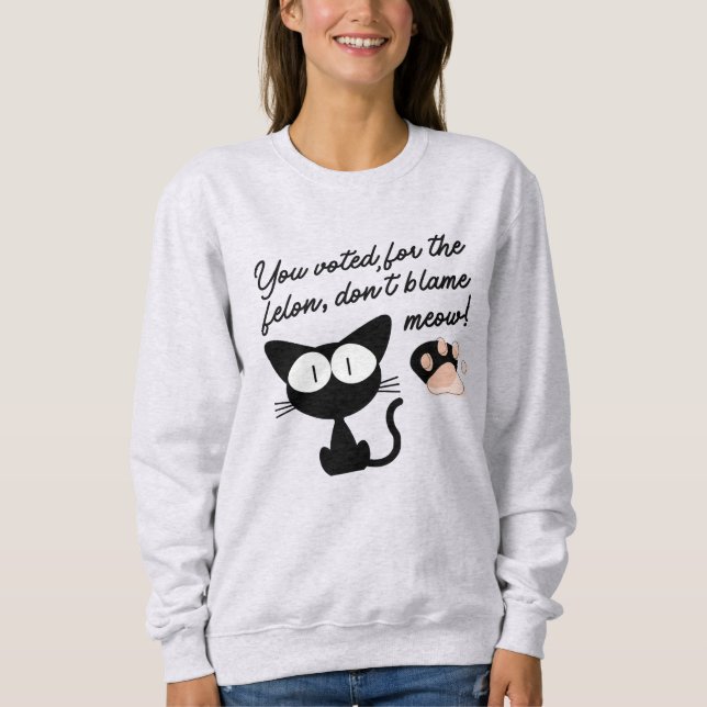 Camiseta Você votou no Felon, não culpe Meow! (Frente)