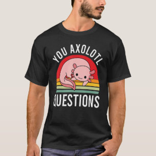 Camiseta Vocês, Axolotl, fazem perguntas Legal às garotas j