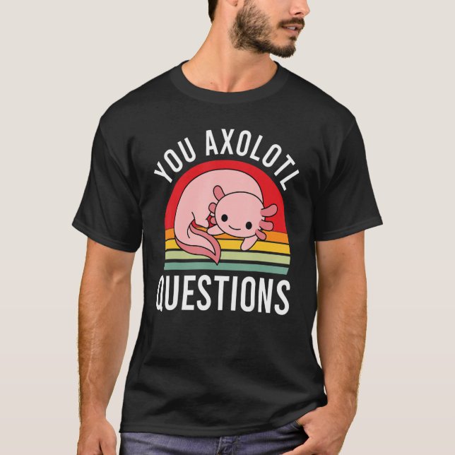 Camiseta Vocês, Axolotl, fazem perguntas Legal às garotas j (Frente)