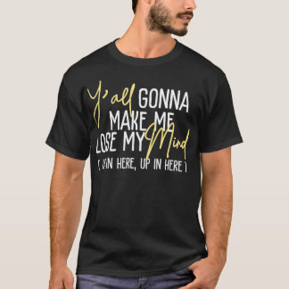 Camiseta vocês vão me fazer perder da minha mente aqui, eng