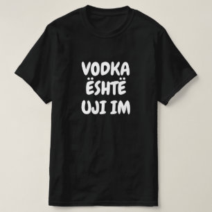 Camiseta Vodka é a minha água em albanês