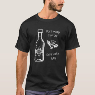 Camiseta Vodka Não se preocupe Não chore com vodka e mosca