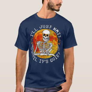 Camiseta Vou Esperar Até O Seu Esqueleto Silencioso Profess